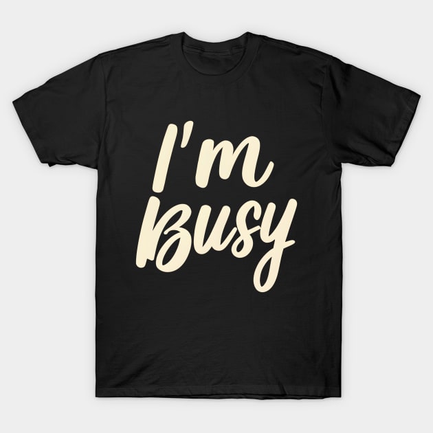 I'm busy T-Shirt by NomiCrafts
